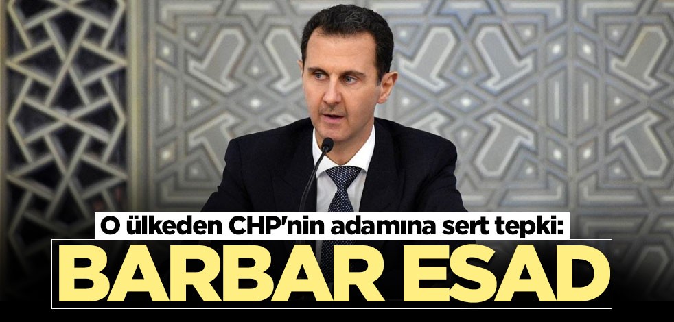 O ülkeden CHP'nin adamına "Barbar Esad"