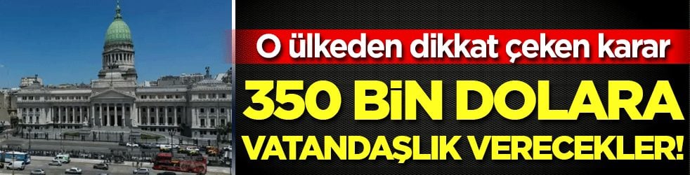 O ülkeden dikkat çeken karar: 350 bin dolara vatandaşlık verecekler!