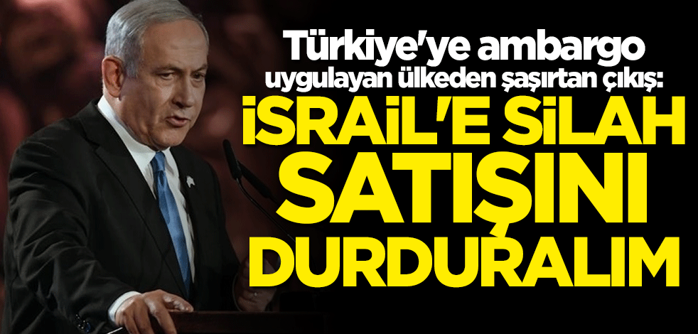 O ülkeden flaş çıkış: İsrail'e silah satışını durduralım