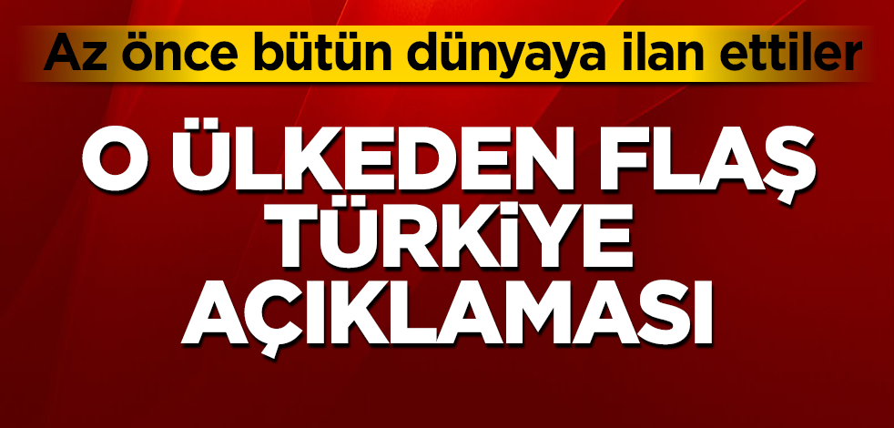 O ülkeden flaş Türkiye açıklaması! Az önce bütün dünyaya ilan ettiler