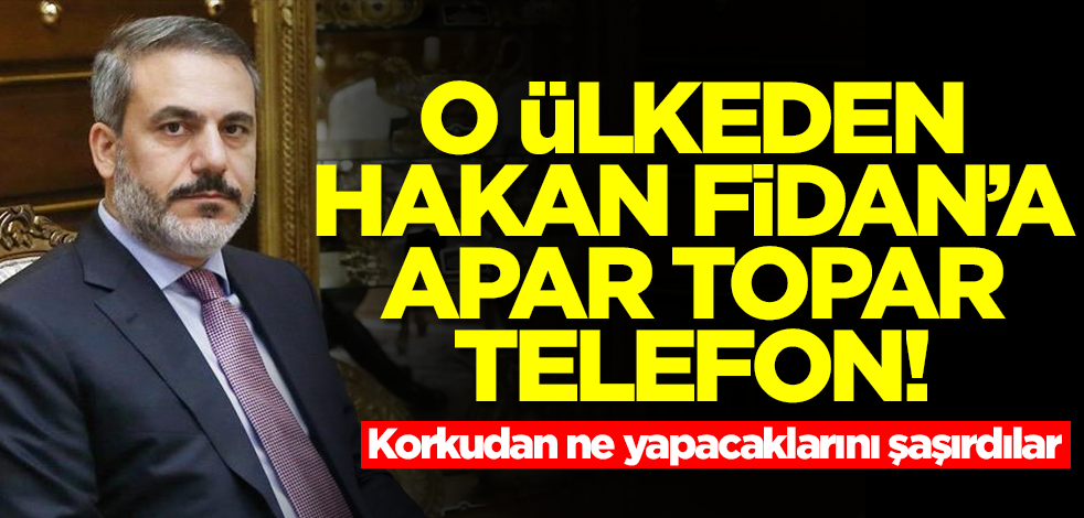O ülkeden Hakan Fidan'a apar topar telefon! Korkudan ne yapacaklarını şaşırdılar