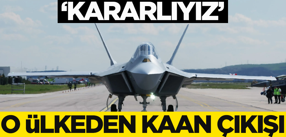 O ülkeden KAAN çıkışı! "Kararlıyız"