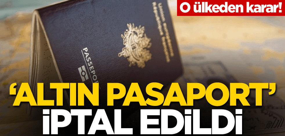 O ülkeden karar! 'Altın pasaport' iptal edildi