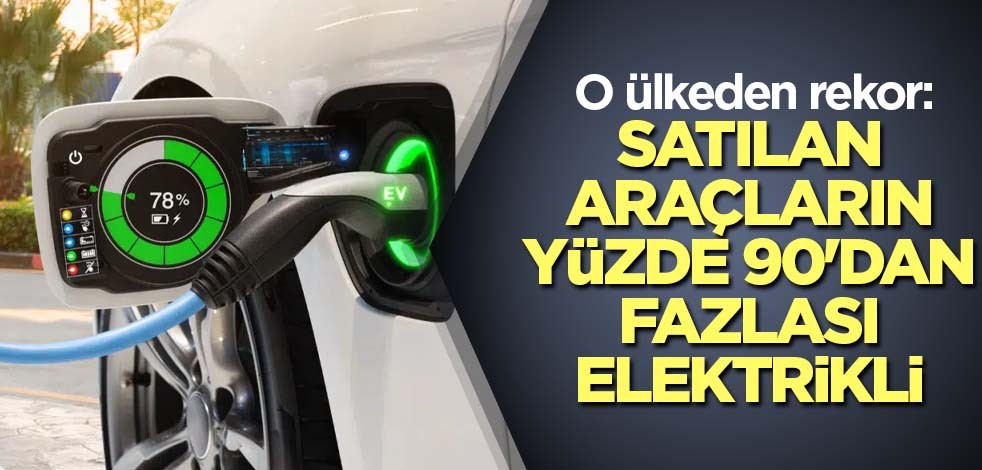 O ülkeden rekor: Satılan araçların yüzde 90'dan fazlası elektrikli