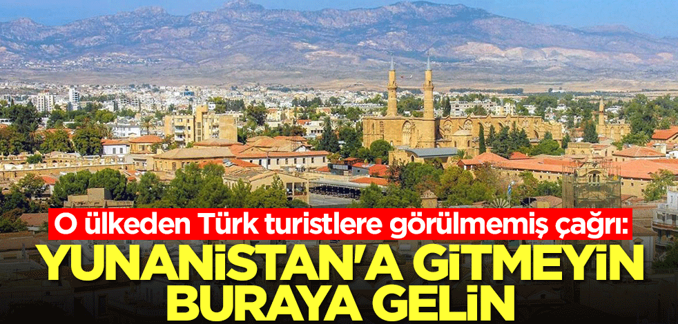 O ülkeden Türk turistlere görülmemiş çağrı: Yunanistan'a gitmeyin, buraya gelin