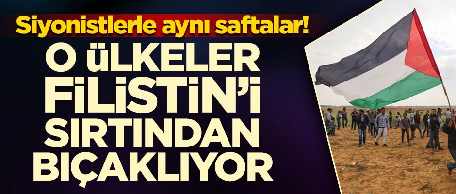 O ülkeler Filistin'i sırtından bıçaklıyor