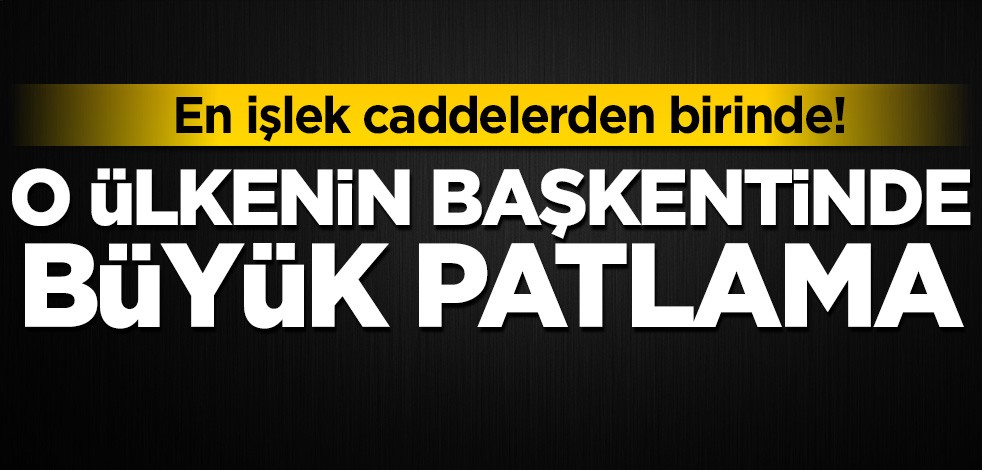 O ülkenin başkentinde büyük patlama