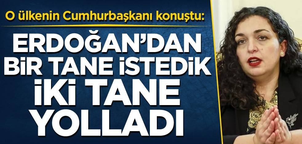 O ülkenin Cumhurbaşkanı konuştu: Erdoğan'dan bir tane istedik, iki tane yolladı