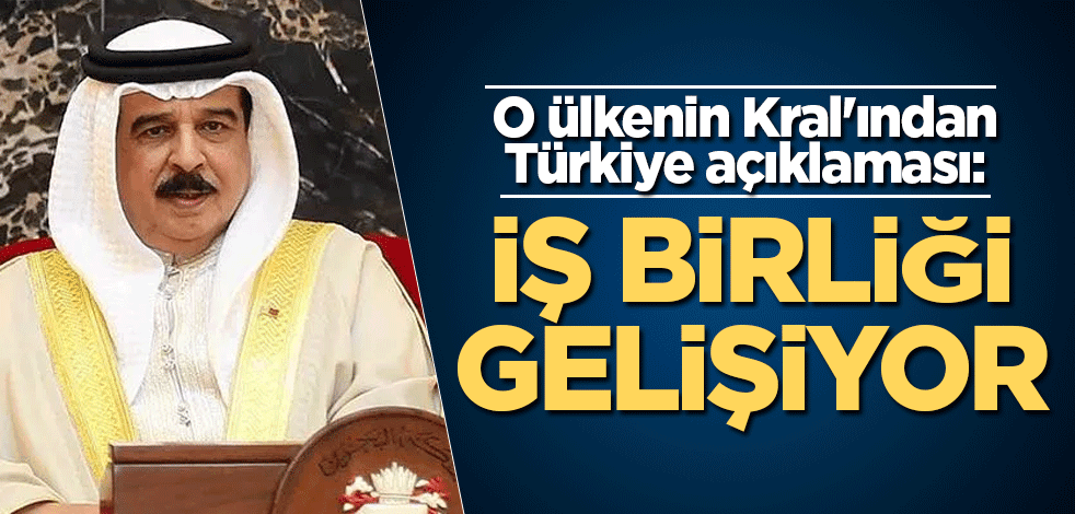 O ülkenin Kral'ından Türkiye açıklaması: İş birliği gelişiyor
