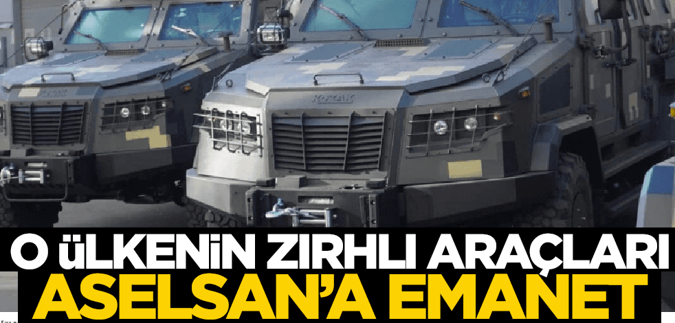 O ülkenin zırhlı araçları ASELSAN’a emanet