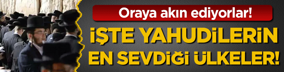 O ülkeye akın ediyorlar: İşte Yahudilerin en çok tercih ettiği ülkeler!