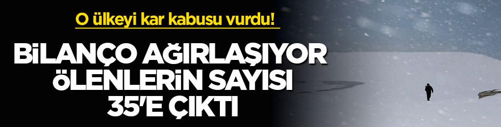 O ülkeyi kar kabusu vurdu! Bilanço ağırlaşıyor ölenlerin sayısı 35'e çıktı