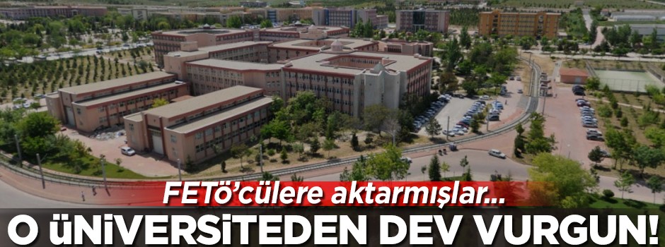 O üniversiteden dev vurgun! FETÖ'cülere aktarmışlar...