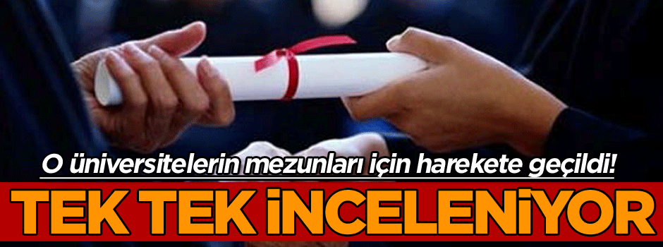 O üniversitelerin mezunları için harekete geçildi! Tek tek inceleniyor