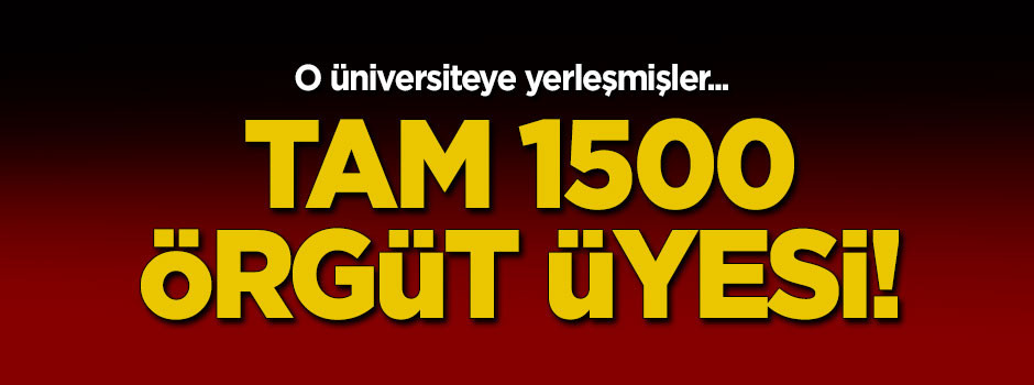O üniversiteye 1500 örgüt üyesini yerleştirmiş