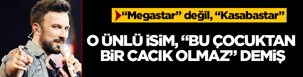 O ünlü isim, Tarkan için "Bu çocuktan bir cacık olmaz" demiş