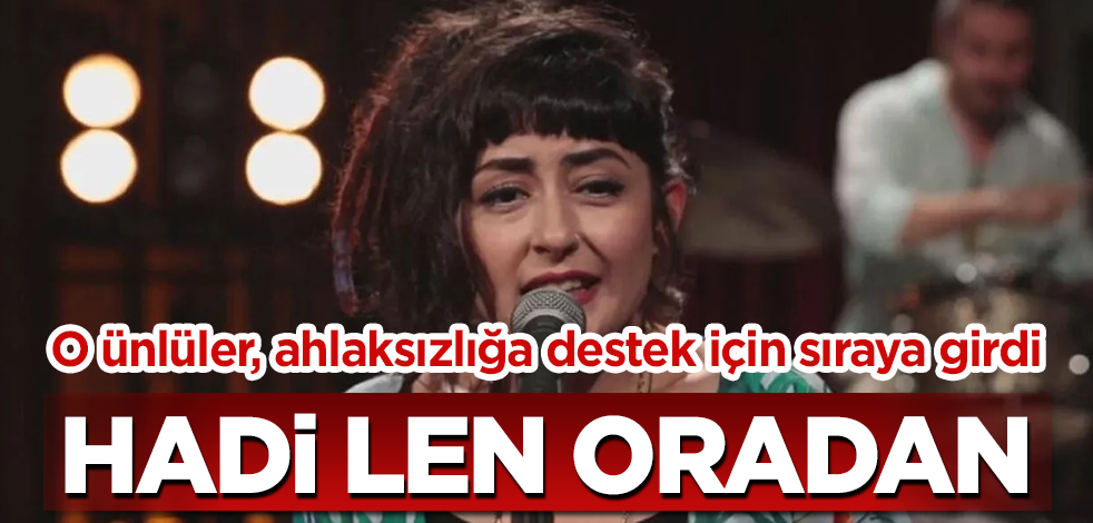 O ünlüler, ahlaksızlığa destek için sıraya girdi! Hadi len