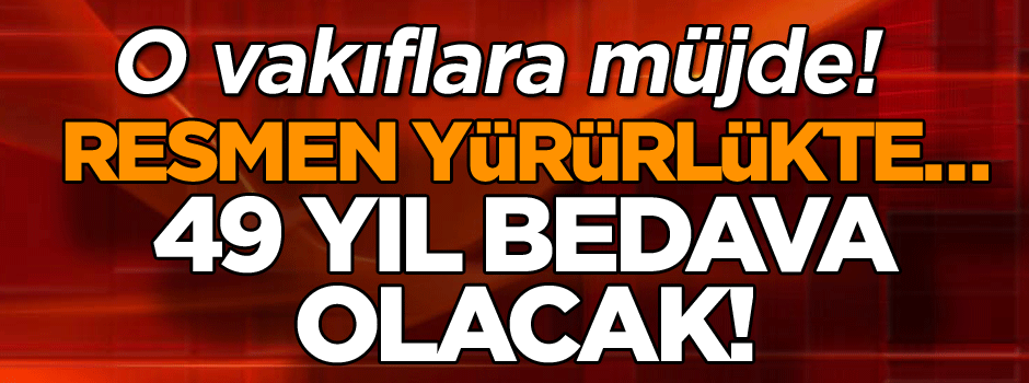 O vakıflara müjde! Resmen yürürlükte… 49 yıl bedava olacak!