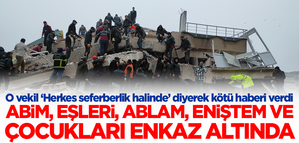 O vekil kötü haberi verdi: İki abim, eşleri, ablam, eniştem, çocukları enkazın altında