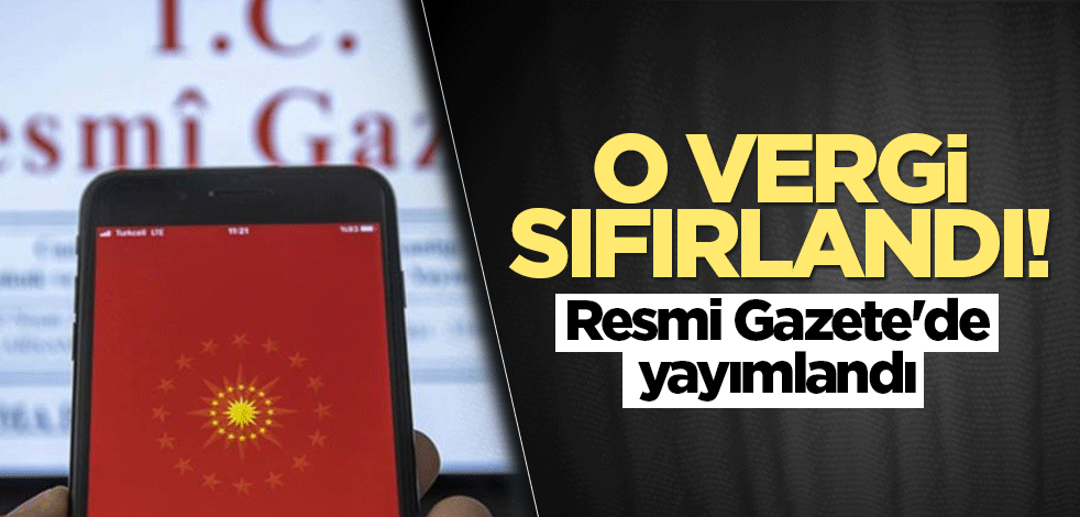 O vergi sıfırlandı! Resmi Gazete'de yayımlandı