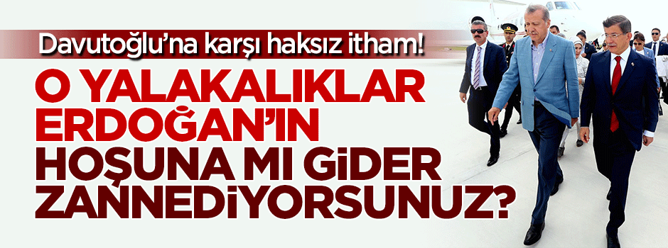 O yalakalıklar Erdoğan'ın hoşuna mı gider zannediyorsunuz?