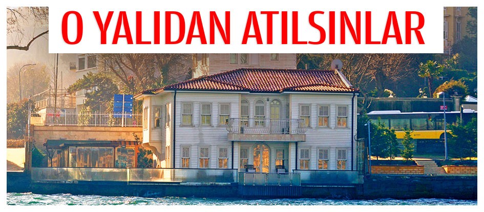 O yalıdan atılsınlar