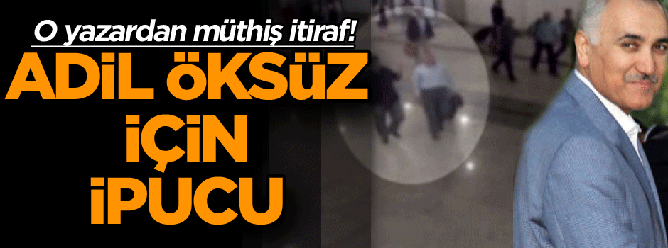 O yazardan müthiş itiraf! Adil Öksüz için ipucu…