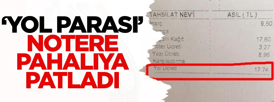 O ‘yol parası’ notere pahalıya patladı