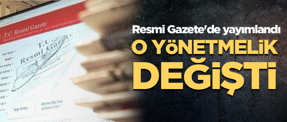 O yönetmelik değişti... Resmi Gazete'de yayımlandı