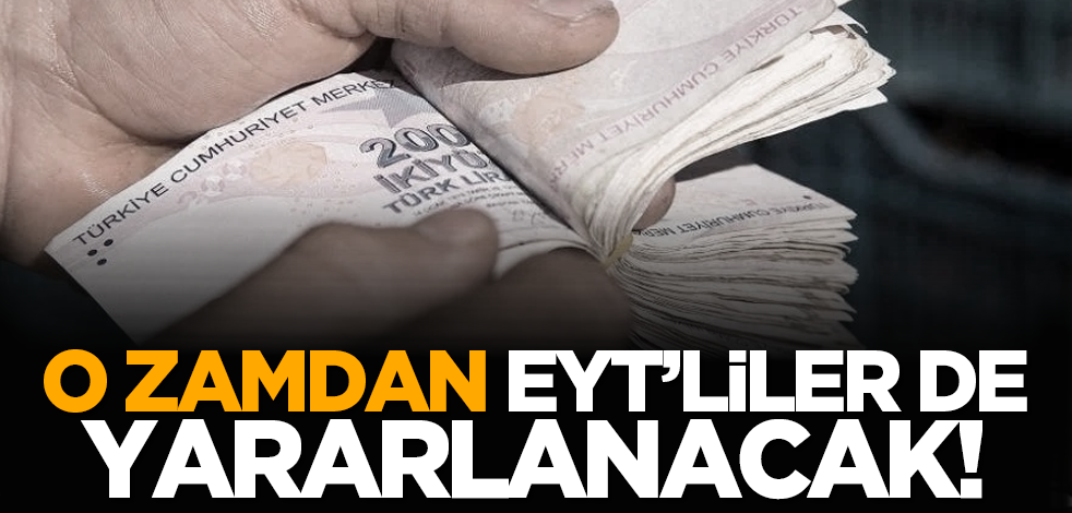 O zamdan EYT’liler de yararlanacak!