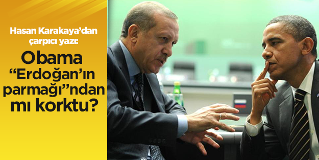Obama "Erdoğan’ın parmağı"ndan mı korktu?