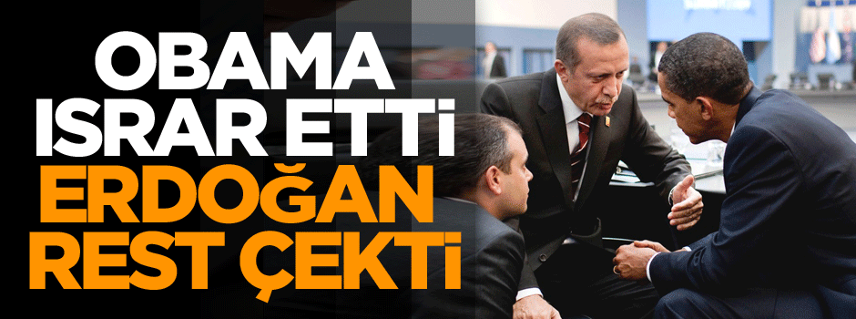 Obama ısrar etti Erdoğan rest çekti