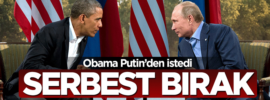 Obama Putin'den talep etti: Serbest bırak