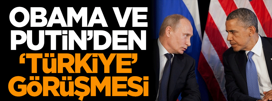 Obama ve Putin'den 'Türkiye' görüşmesi