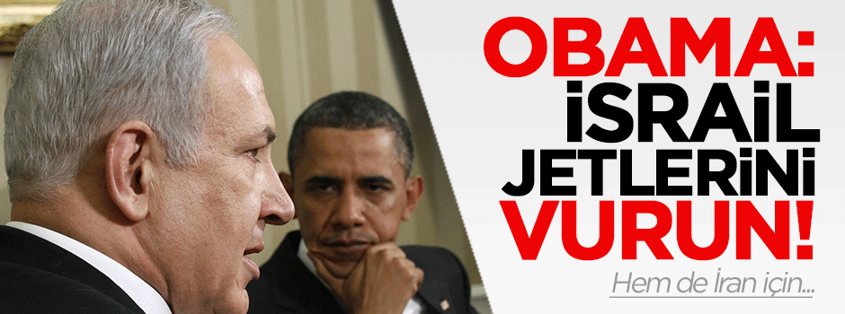 Obama'dan 'İsrail jetlerini vurun' emri