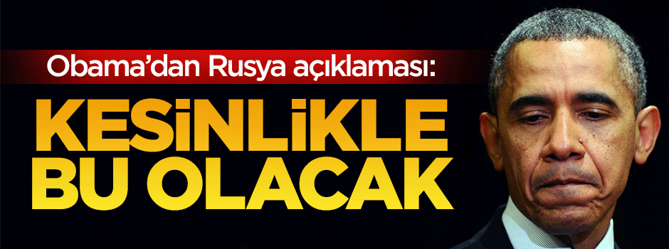 Obama'dan Rusya açıklaması: Kesinlikle bu olacak