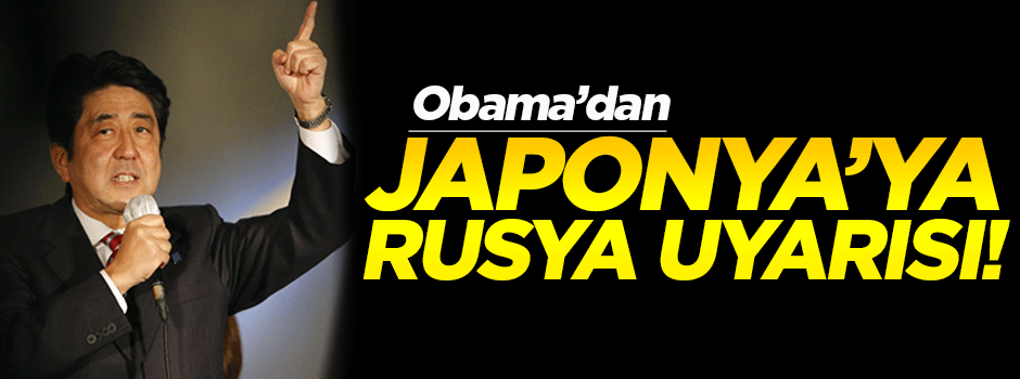 Obama'dan Şinzo Abe'ye Rusya uyarısı!