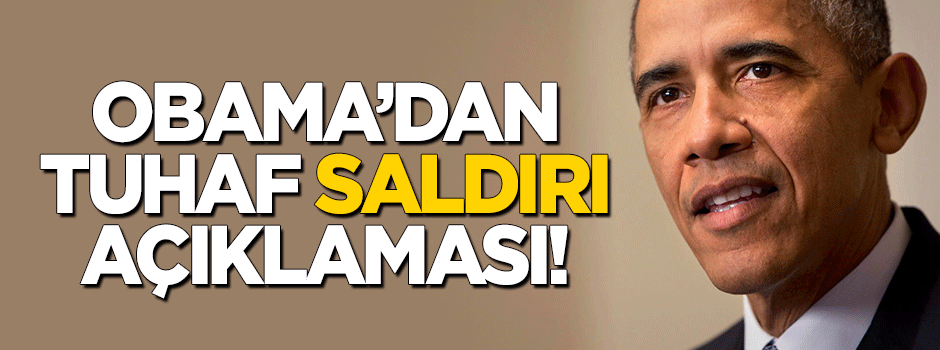 Obama'dan tuhaf 'saldırı' açıklaması