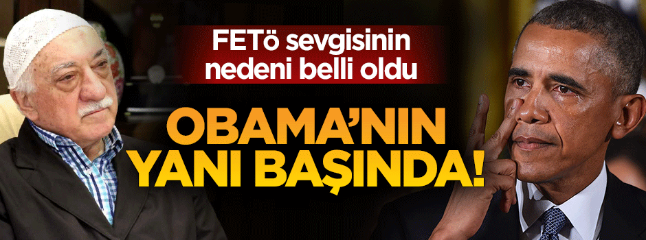 Obama'nın FETÖ sevgisinin nedeni belli oldu