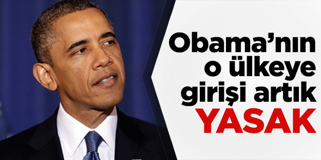 Obama'nın o ülkeye gidişi artık yasak