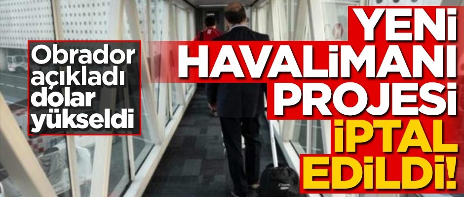 Obrador kararı açıkladı, dolar yükseldi... Yeni havalimanı projesini iptal ediyorlar
