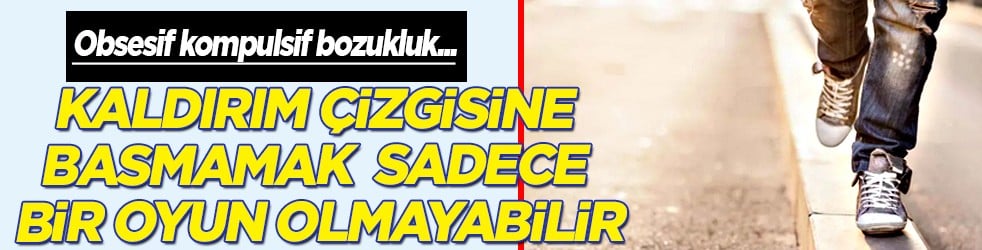 Obsesif kompulsif bozukluk... Kaldırım çizgisine basmamak sadece bir oyun olmayabilir