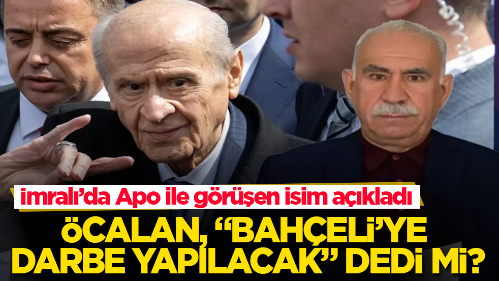 Öcalan, "Bahçeli’ye darbe yapılacak" dedi mi? İmralı’da Apo ile görüşen isim açıkladı