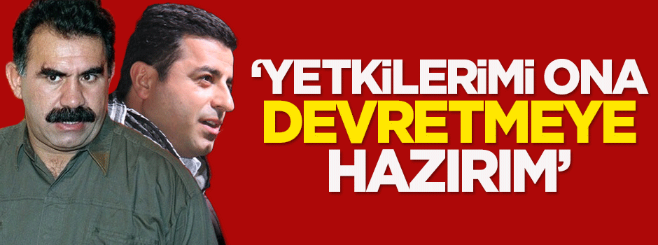 Öcalan: Yetkilerimi Demirtaş'a devretmeye hazırım