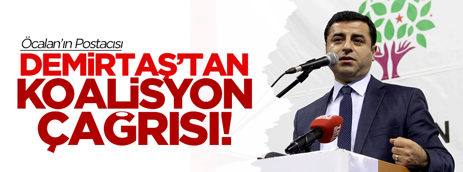 Öcalan'ın Postacısı Demirtaş'tan koalisyon çağrısı!