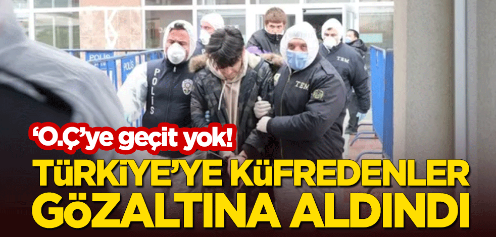 "O.Ç."ye geçit yok! Türkiye'ye küfreden nankörler gözaltına alındı!