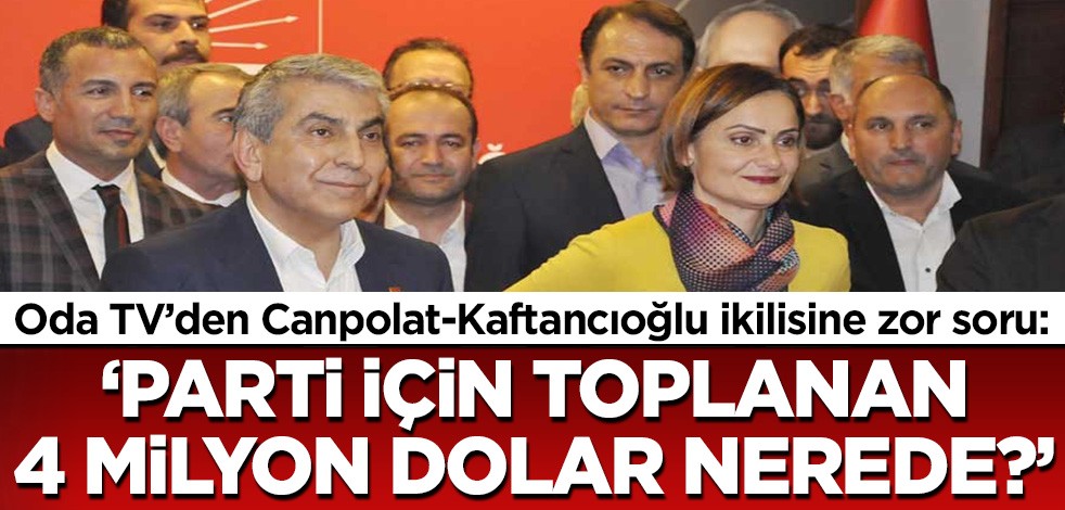 Oda TV Cemal Canpolat ve Canan Kaftancıoğlu'na sordu: Parti için toplanan 4 milyon dolar nerede?