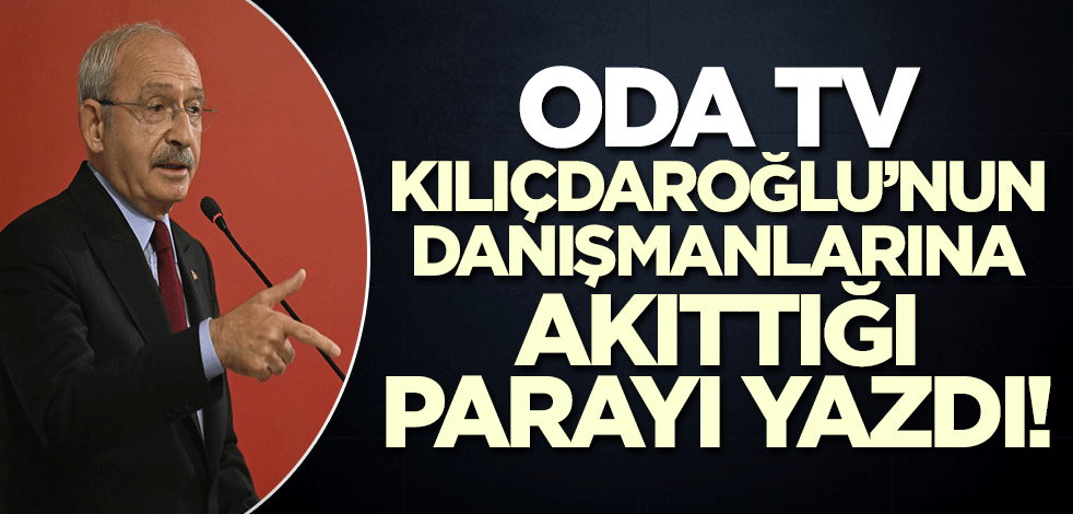 Oda TV Kılıçdaroğlu'nun danışmanlarına akıttığı parayı yazdı! 'Yazık ki ne yazık'