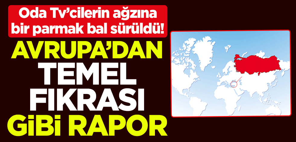 Oda Tv’cilerin ağzına bir parmak bal sürüldü! Avrupa'dan Temel fıkrası gibi rapor
