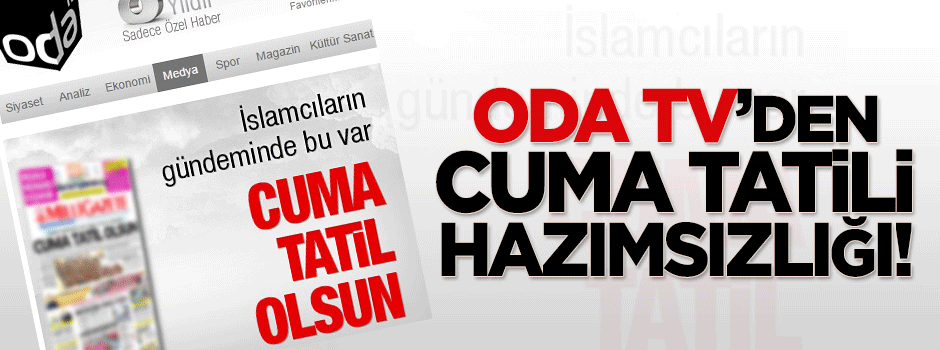 Oda tv'den Cuma tatili hazımsızlığı